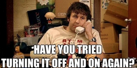IT Crowd Meme: Have you tried turning it off and on again?